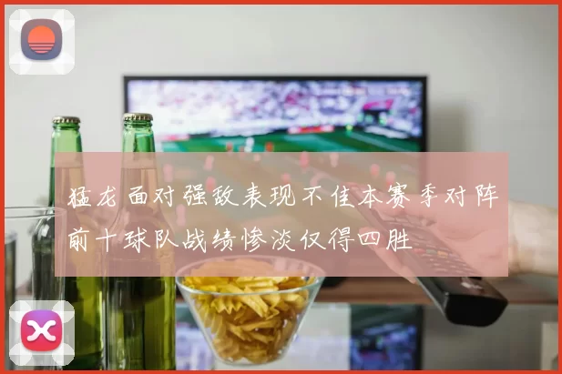 猛龙面对强敌表现不佳本赛季对阵前十球队战绩惨淡仅得四胜